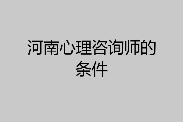 河南心理咨询师的条件