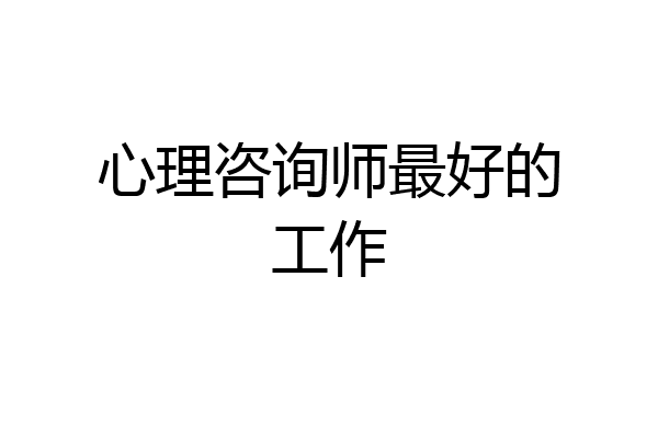 心理咨询师最好的工作
