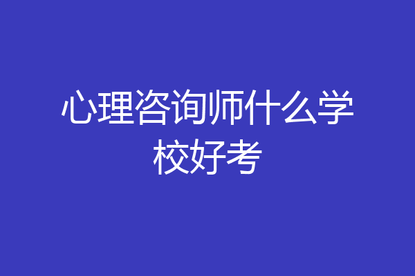 心理咨询师什么学校好考
