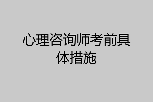 心理咨询师考前具体措施