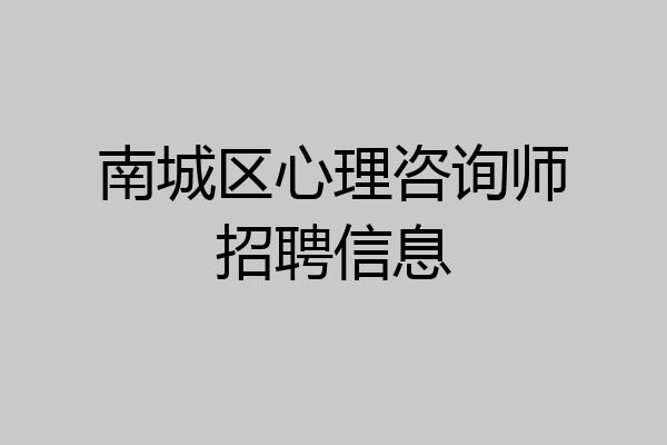 南城区心理咨询师招聘信息