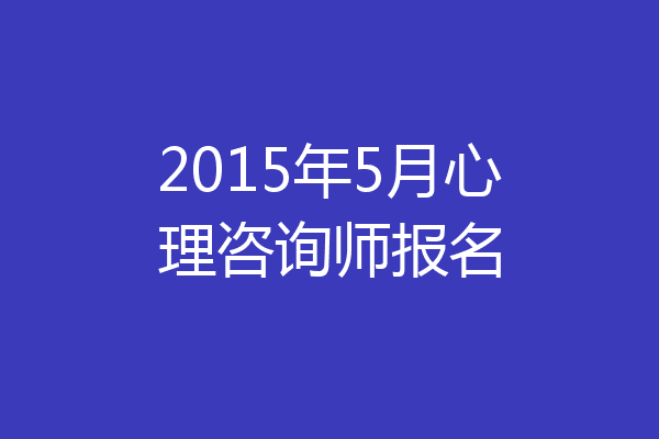 2015年5月心理咨询师报名