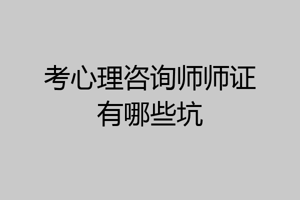 考心理咨询师师证有哪些坑