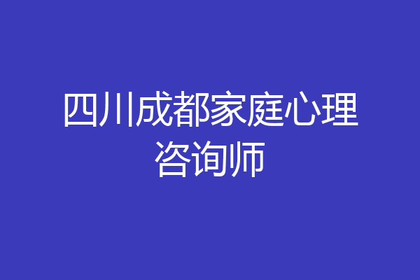 四川成都家庭心理咨询师