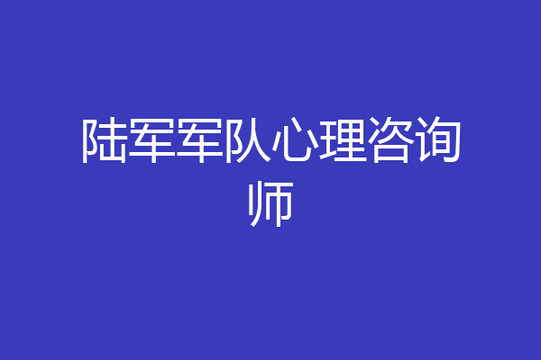 陆军军队心理咨询师