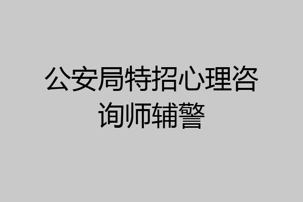 公安局特招心理咨询师辅警