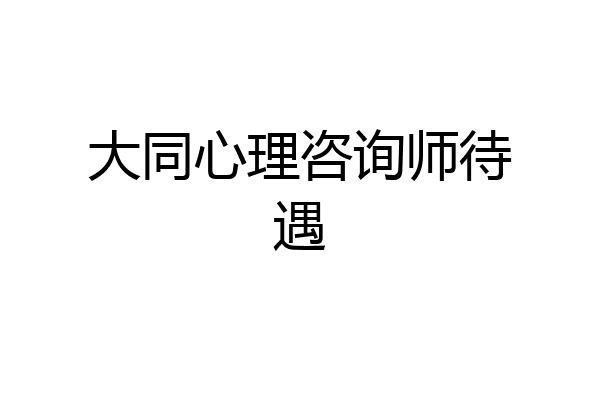 大同心理咨询师待遇