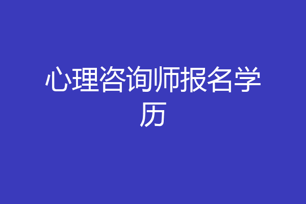 心理咨询师报名学历