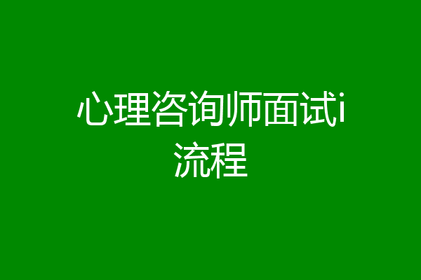 心理咨询师面试i流程
