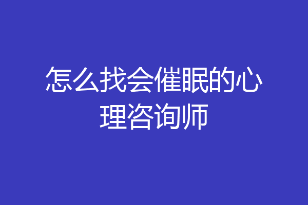 怎么找会催眠的心理咨询师