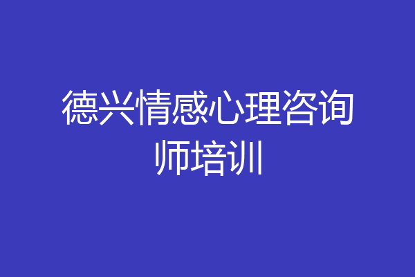 德兴情感心理咨询师培训