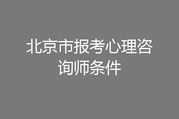 北京市报考心理咨询师条件