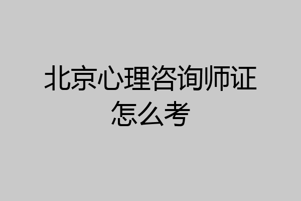 北京心理咨询师证怎么考