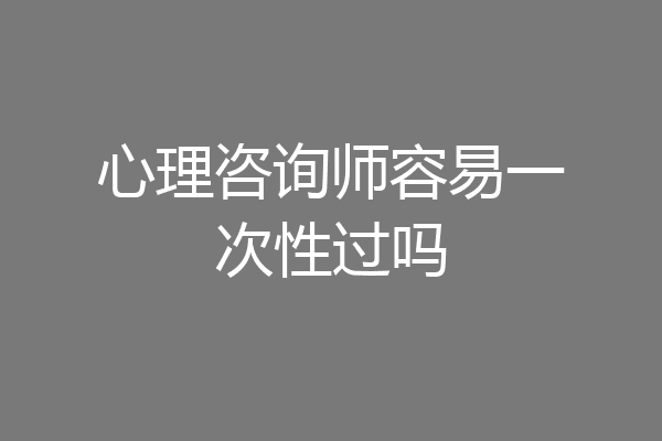 心理咨询师容易一次性过吗