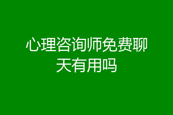 心理咨询师免费聊天有用吗