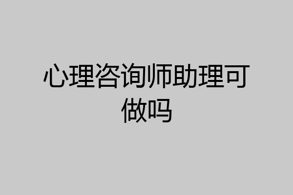心理咨询师助理可做吗
