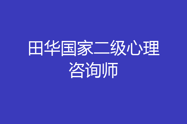 田华国家二级心理咨询师