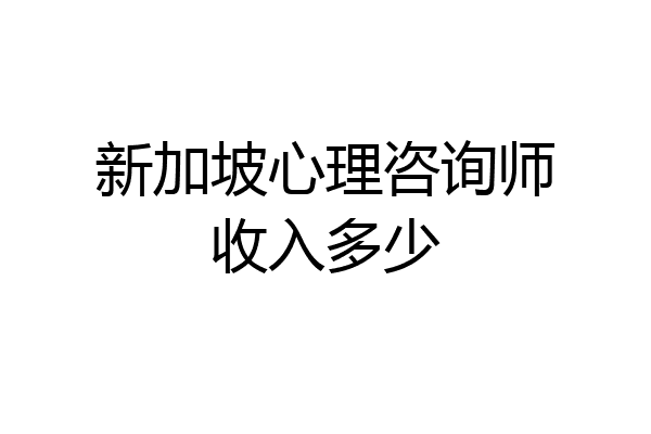 新加坡心理咨询师收入多少