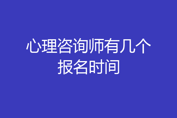心理咨询师有几个报名时间