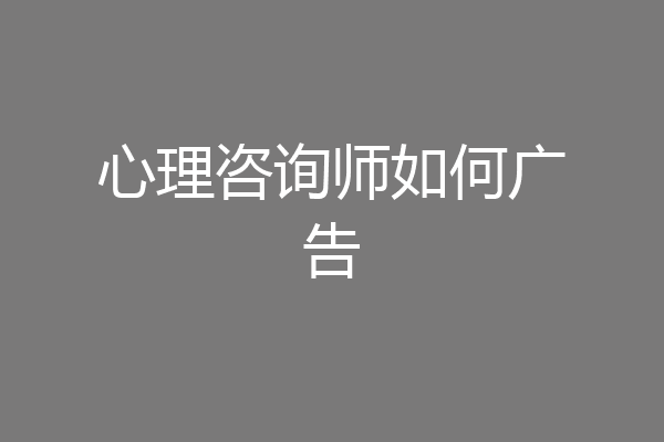 心理咨询师如何广告