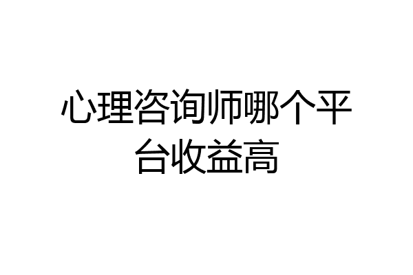 心理咨询师哪个平台收益高