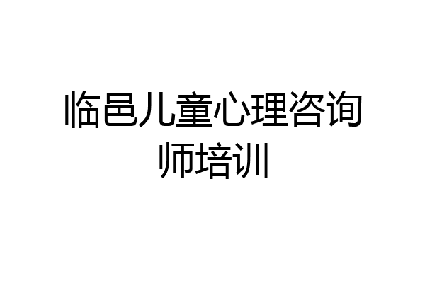 临邑儿童心理咨询师培训