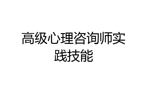高级心理咨询师实践技能