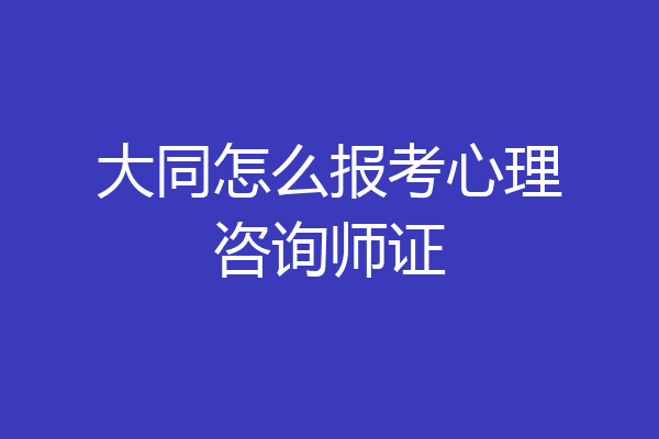 大同怎么报考心理咨询师证