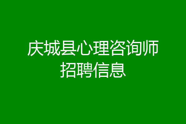 庆城县心理咨询师招聘信息