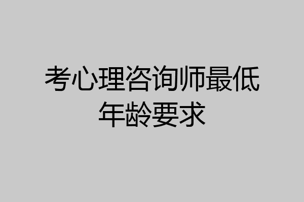 考心理咨询师最低年龄要求