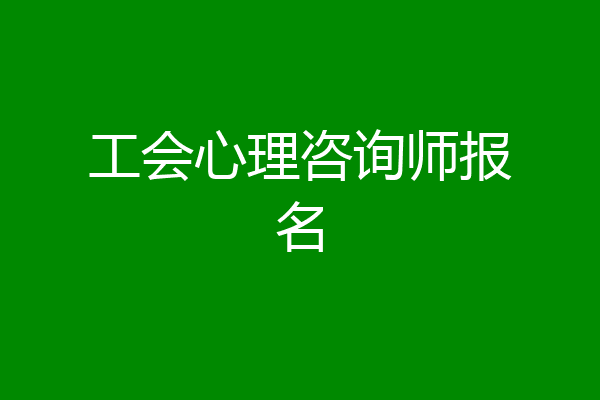 工会心理咨询师报名