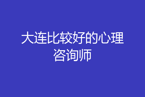 大连比较好的心理咨询师