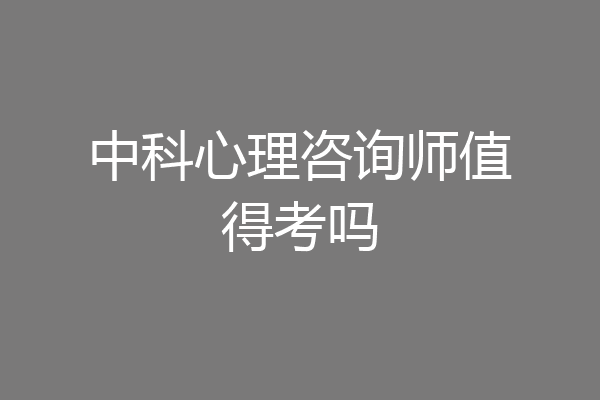 中科心理咨询师值得考吗