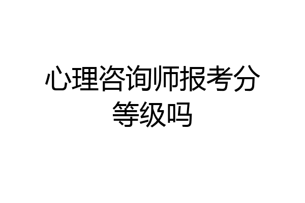 心理咨询师报考分等级吗