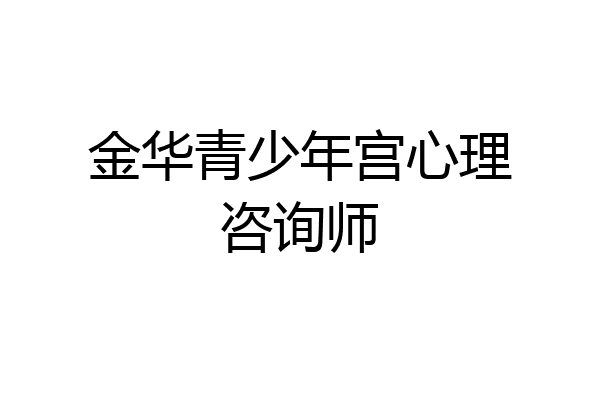 金华青少年宫心理咨询师