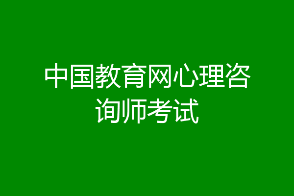 中国教育网心理咨询师考试