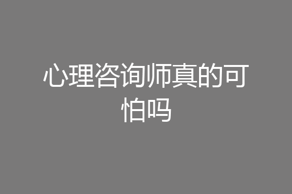 心理咨询师真的可怕吗
