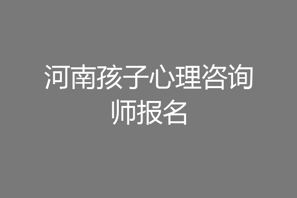 河南孩子心理咨询师报名