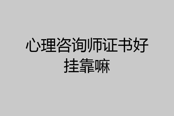 心理咨询师证书好挂靠嘛