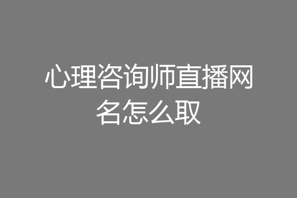 心理咨询师直播网名怎么取