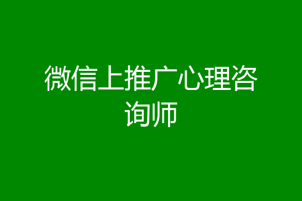 微信上推广心理咨询师