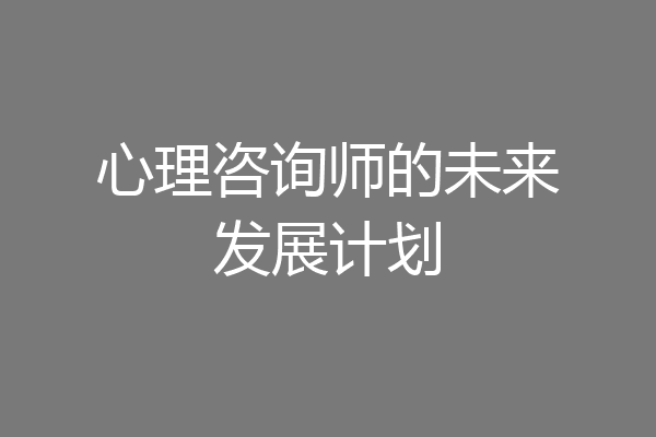 心理咨询师的未来发展计划