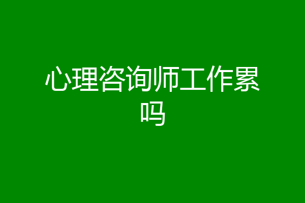 心理咨询师工作累吗