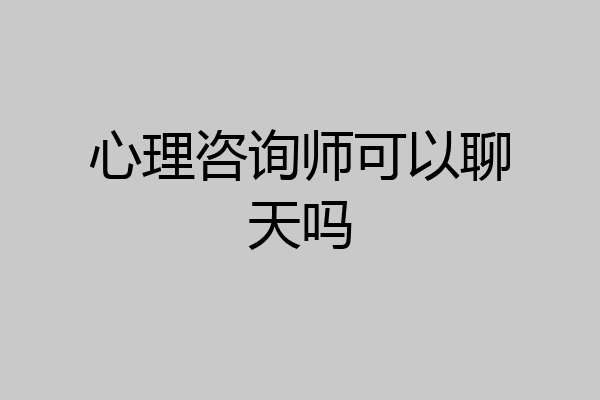 心理咨询师可以聊天吗