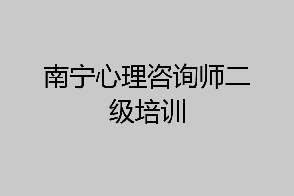 南宁心理咨询师二级培训