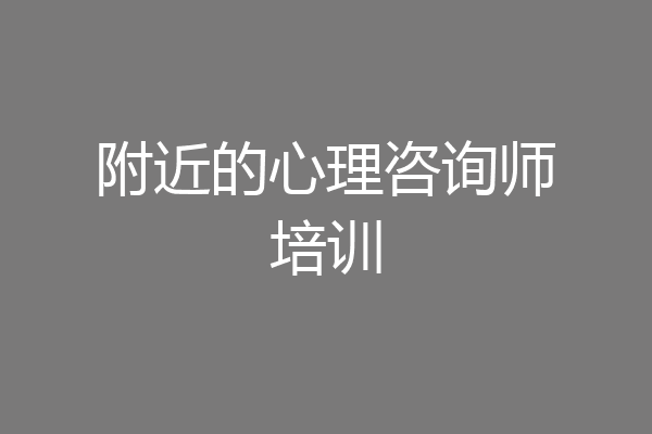 附近的心理咨询师培训