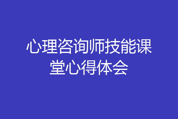 心理咨询师技能课堂心得体会
