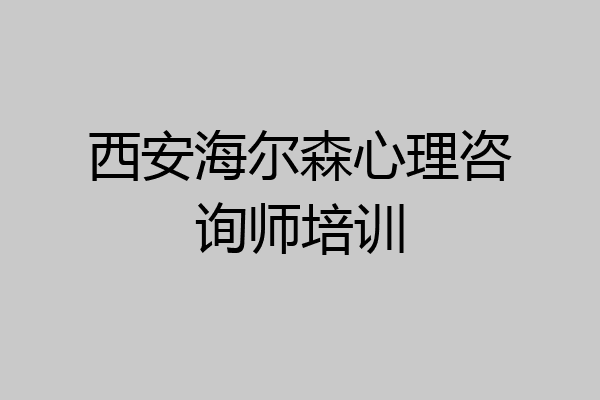 西安海尔森心理咨询师培训
