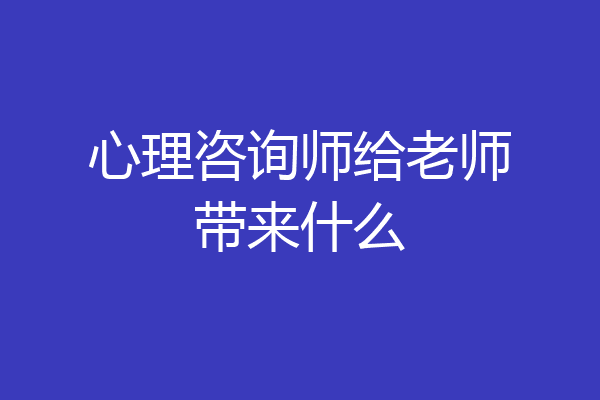 心理咨询师给老师带来什么