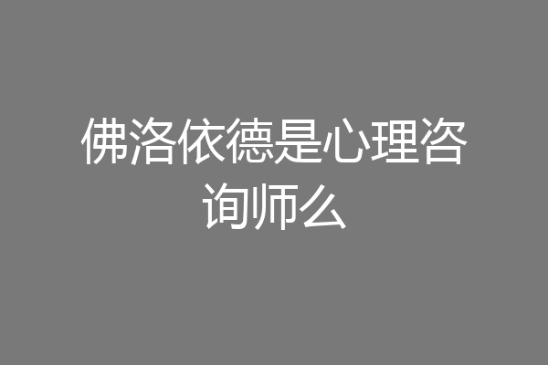 佛洛依德是心理咨询师么